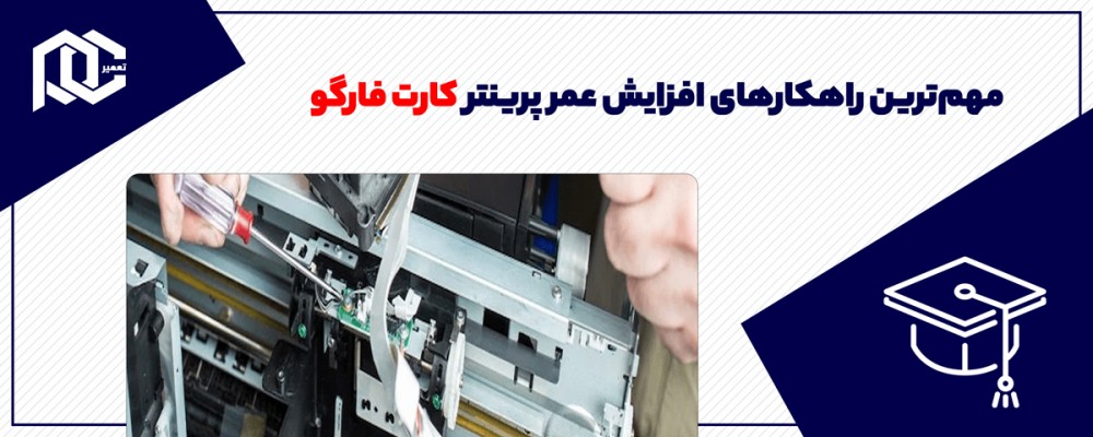 مهم‌ترین راهکارهای افزایش عمر پرینتر کارت فارگو